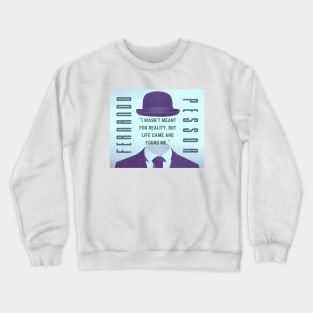 Fernando Pessoa quote: I wasn't meant for reality, but life came and found me. Crewneck Sweatshirt